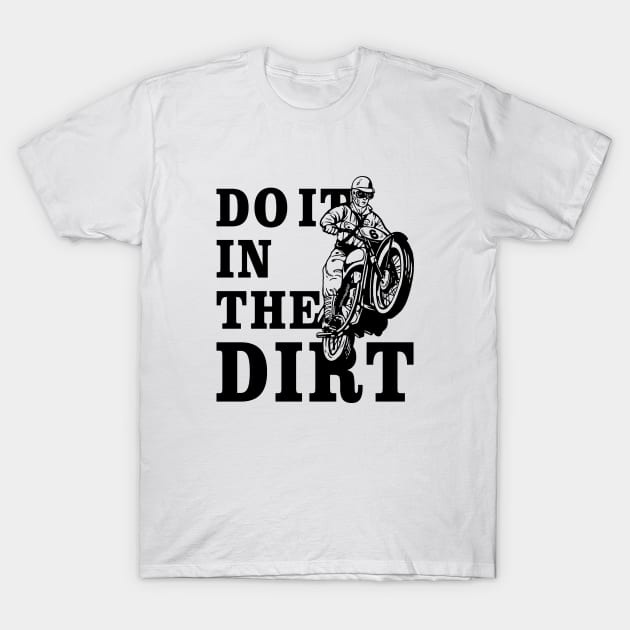 Dirt Bikers Do It In The Dirt T-Shirt by dumbshirts